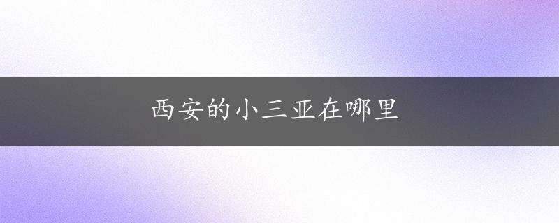 西安的小三亚在哪里