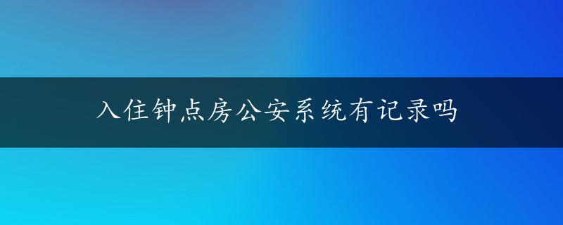 入住钟点房公安系统有记录吗