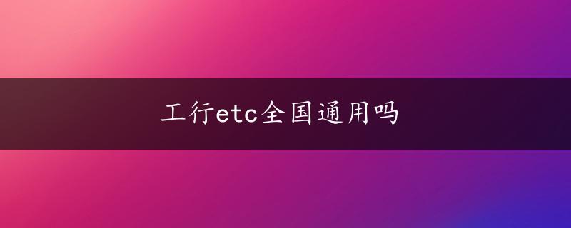 工行etc全国通用吗