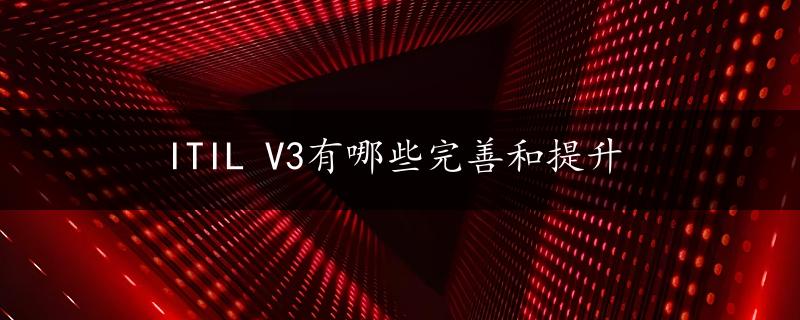 ITIL V3有哪些完善和提升