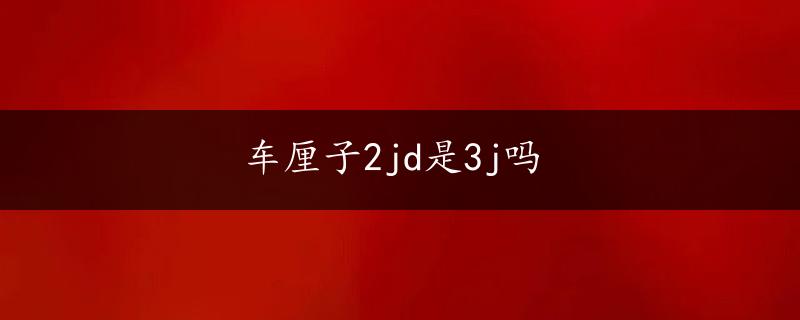 车厘子2jd是3j吗