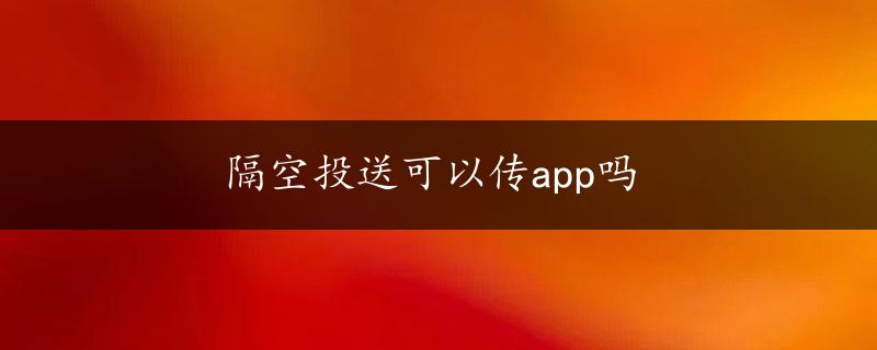 隔空投送可以传app吗