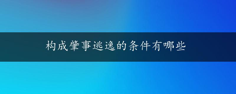 构成肇事逃逸的条件有哪些