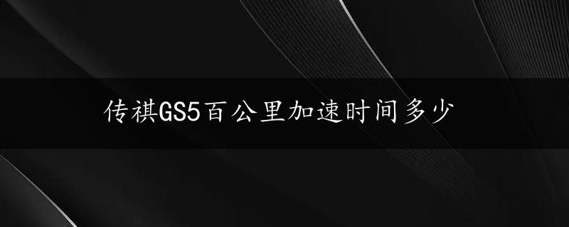 传祺GS5百公里加速时间多少