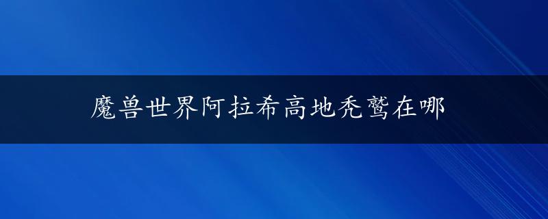 魔兽世界阿拉希高地秃鹫在哪