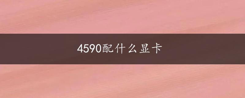 4590配什么显卡