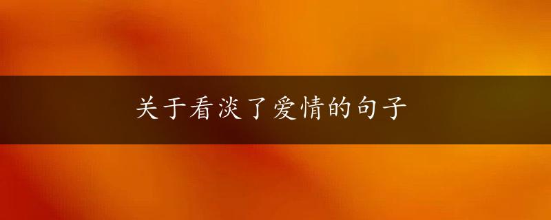 关于看淡了爱情的句子