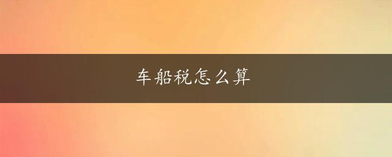 车船税怎么算