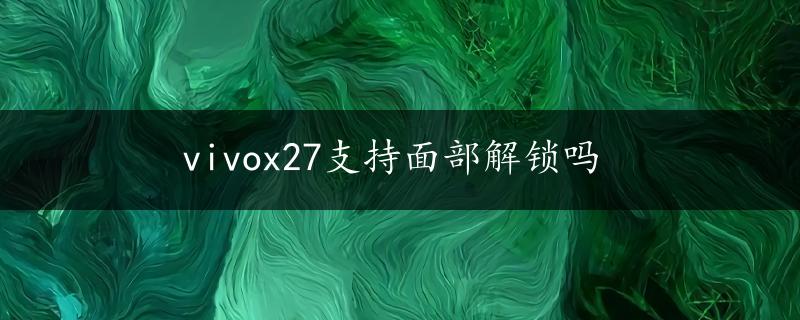 vivox27支持面部解锁吗