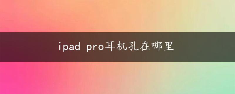 ipad pro耳机孔在哪里