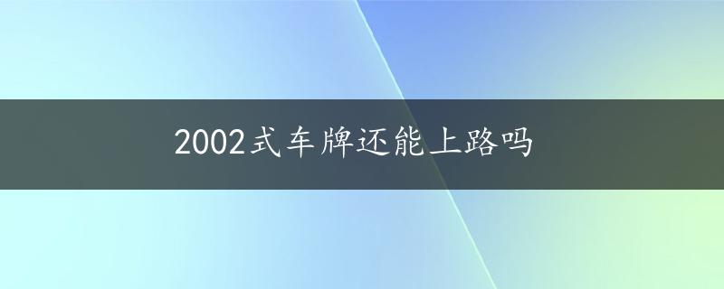 2002式车牌还能上路吗