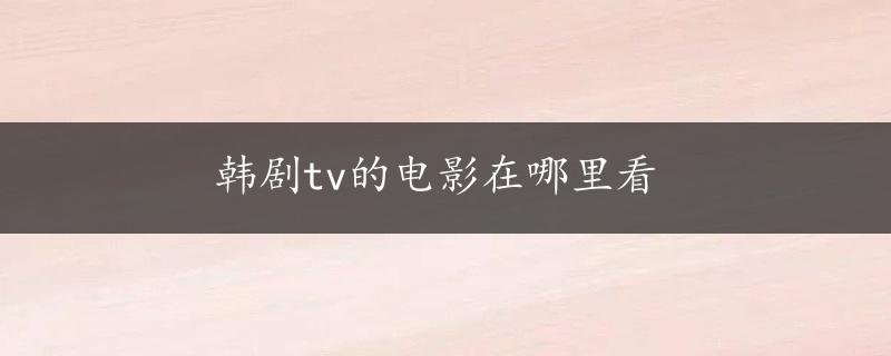 韩剧tv的电影在哪里看