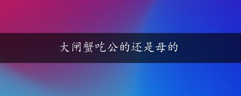 大闸蟹吃公的还是母的