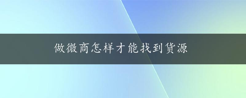 做微商怎样才能找到货源