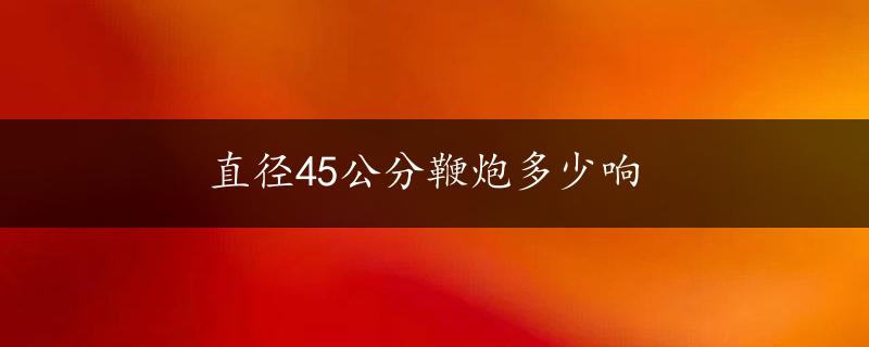 直径45公分鞭炮多少响