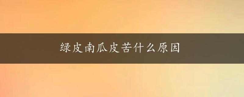 绿皮南瓜皮苦什么原因