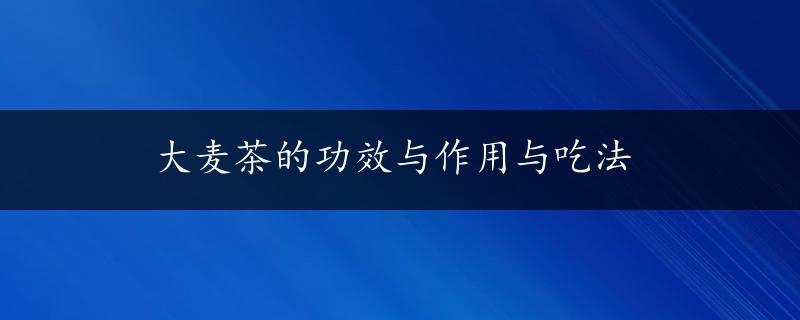 大麦茶的功效与作用与吃法