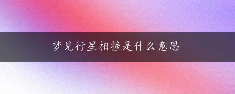 梦见行星相撞是什么意思