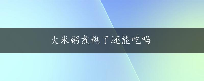 大米粥煮糊了还能吃吗