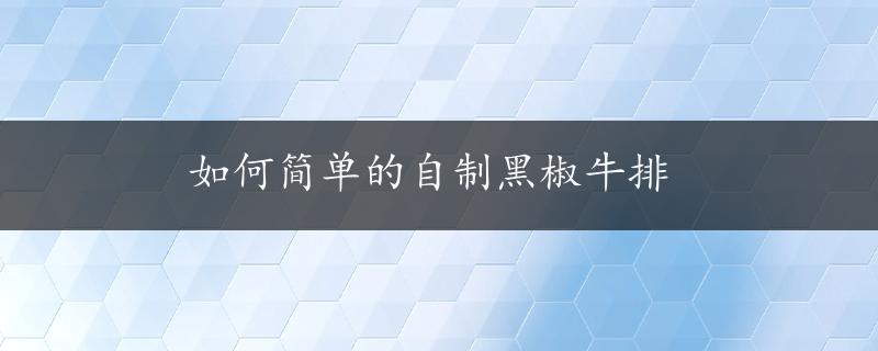 如何简单的自制黑椒牛排