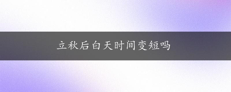 立秋后白天时间变短吗