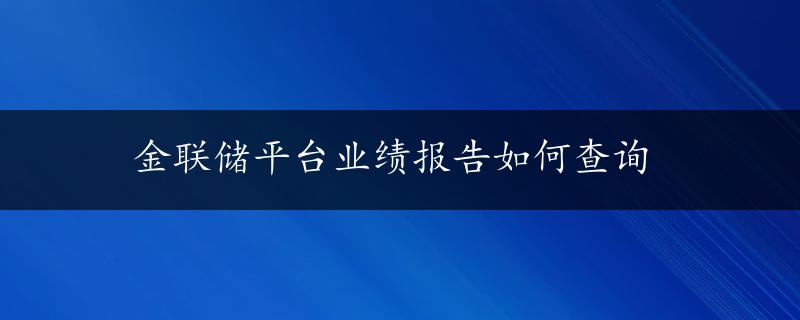 金联储平台业绩报告如何查询