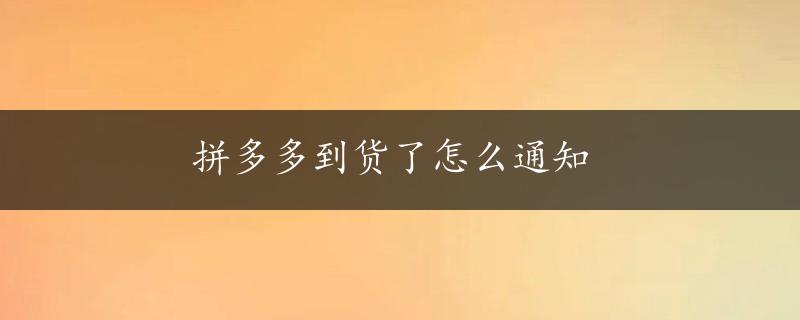 拼多多到货了怎么通知