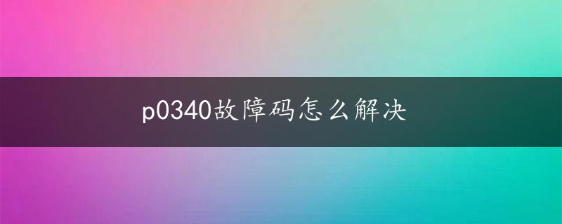 p0340故障码怎么解决