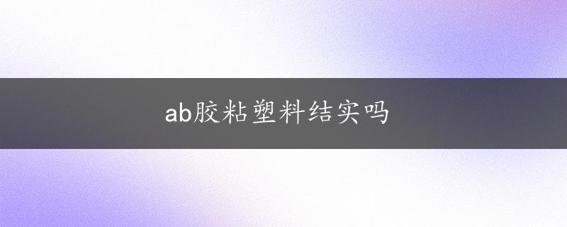 ab胶粘塑料结实吗