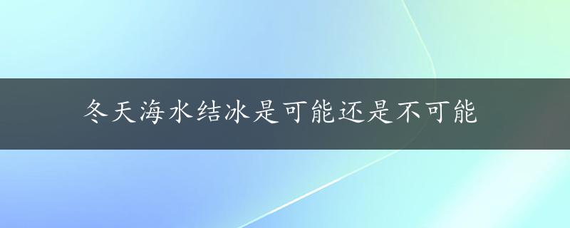 冬天海水结冰是可能还是不可能