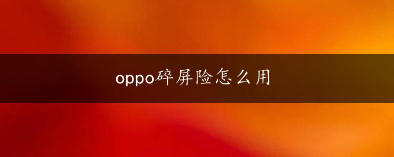 oppo碎屏险怎么用