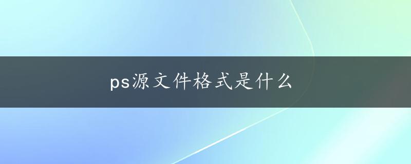 ps源文件格式是什么