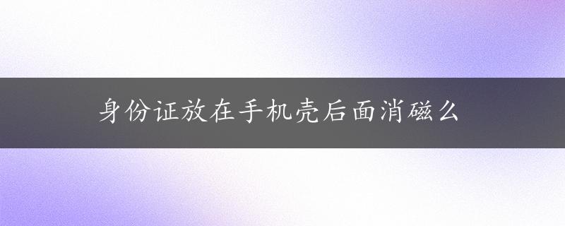 身份证放在手机壳后面消磁么