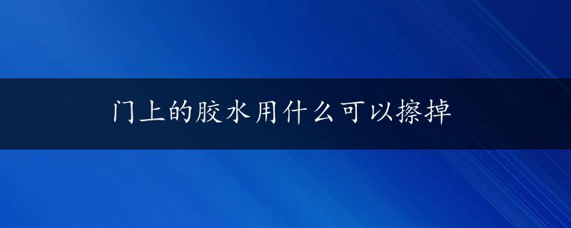 门上的胶水用什么可以擦掉