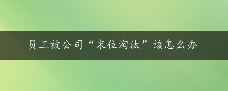 员工被公司“末位淘汰”该怎么办