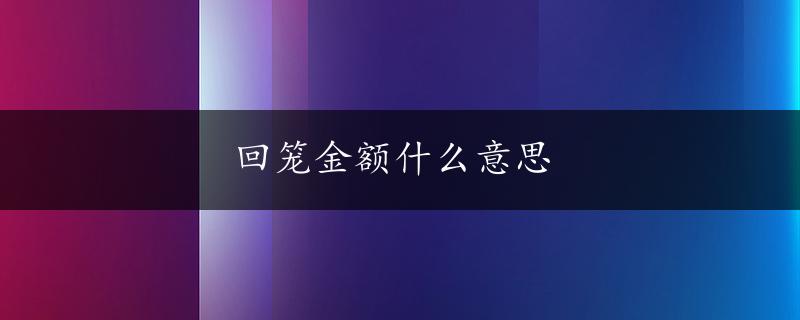 回笼金额什么意思