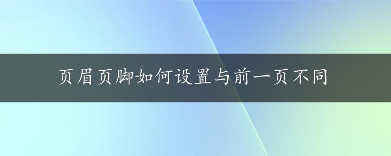 页眉页脚如何设置与前一页不同