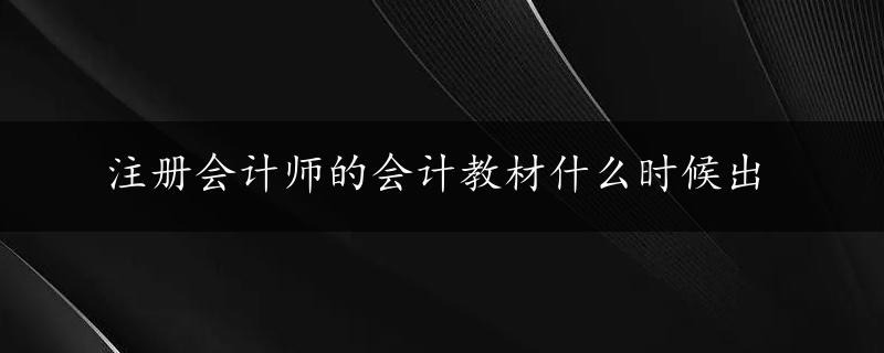 注册会计师的会计教材什么时候出