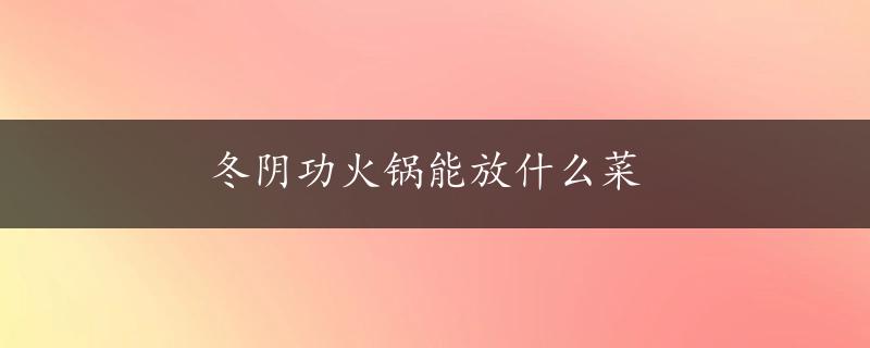 冬阴功火锅能放什么菜