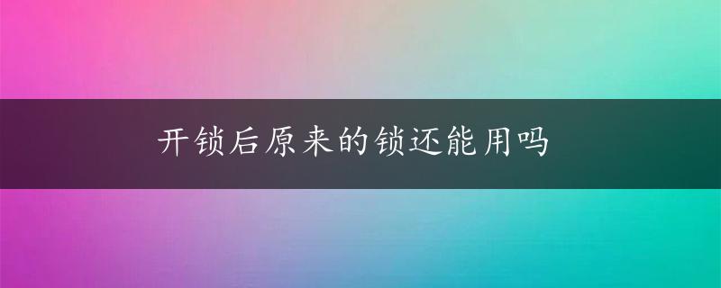 开锁后原来的锁还能用吗