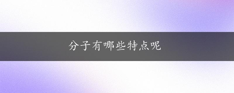 分子有哪些特点呢