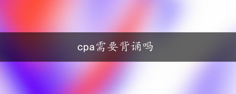 cpa需要背诵吗