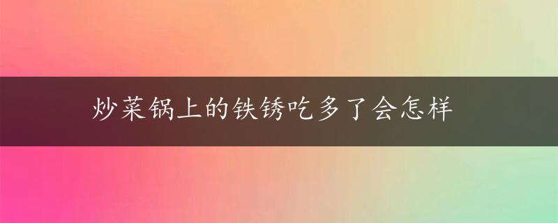 炒菜锅上的铁锈吃多了会怎样