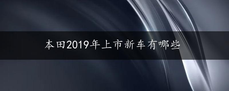 本田2019年上市新车有哪些