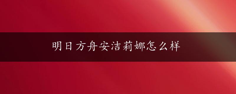 明日方舟安洁莉娜怎么样