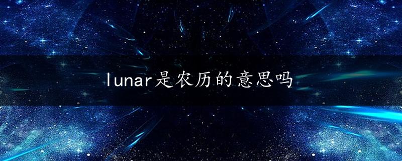 lunar是农历的意思吗