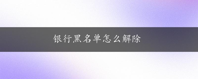 银行黑名单怎么解除