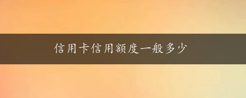 信用卡信用额度一般多少