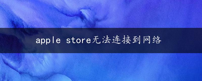 apple store无法连接到网络