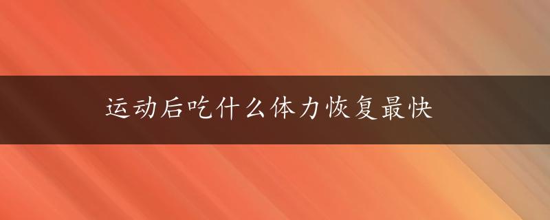 运动后吃什么体力恢复最快